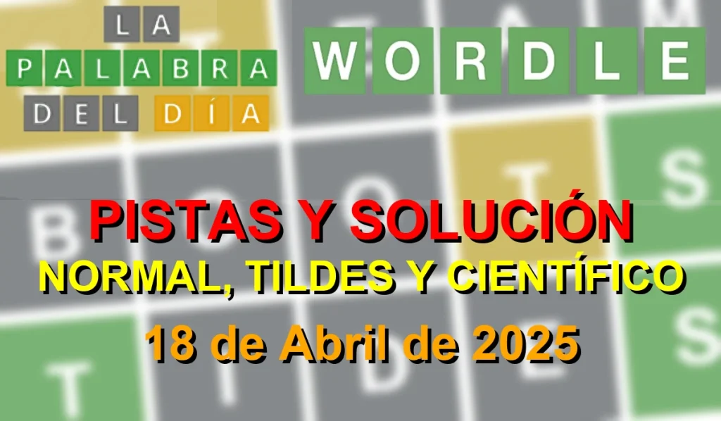 Solución del Wordle La Palabra del Día español, tildes y científico - 18 de Abril de 2025 - Wordle de Hoy