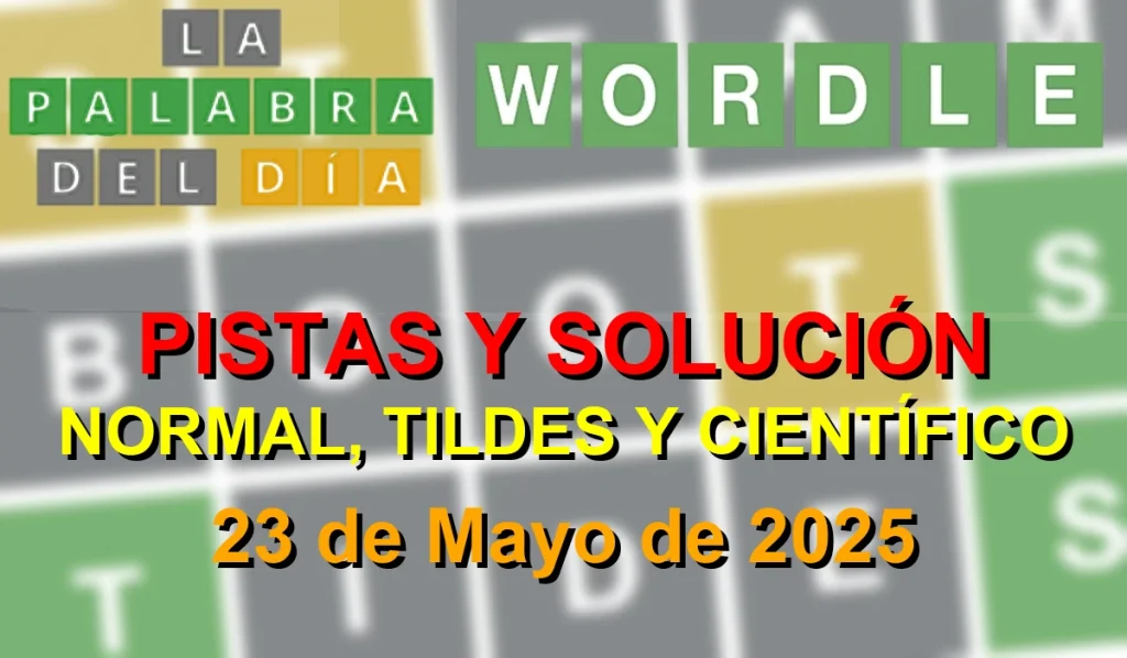 Solución del Wordle La Palabra del Día español, tildes y científico - 23 de Mayo de 2025 - Wordle de Hoy