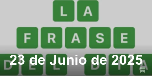 Solución de La Frase del Día #465 - 23 de Junio de 2025 - Wordle de Hoy