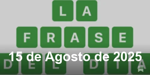 Solución de La Frase del Día #518 - 15 de Agosto de 2025 - Wordle de Hoy