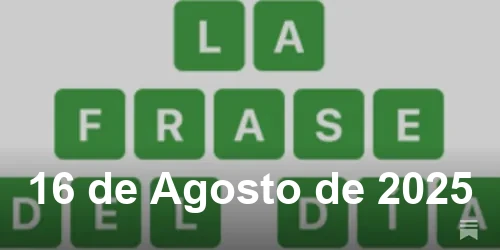 Solución de La Frase del Día #519 - 16 de Agosto de 2025 - Wordle de Hoy