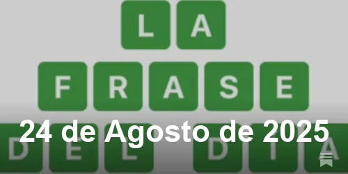 Solución de La Frase del Día #527 - 24 de Agosto de 2025 - Wordle de Hoy