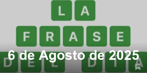 Solución de La Frase del Día #509 - 6 de Agosto de 2025 - Wordle de Hoy