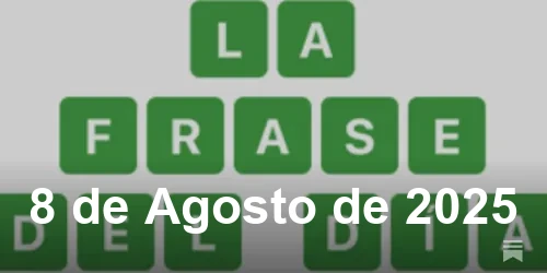 Solución de La Frase del Día #511 - 8 de Agosto de 2025 - Wordle de Hoy